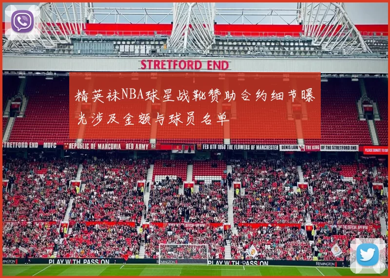 精英袜NBA球星战靴赞助合约细节曝光涉及金额与球员名单