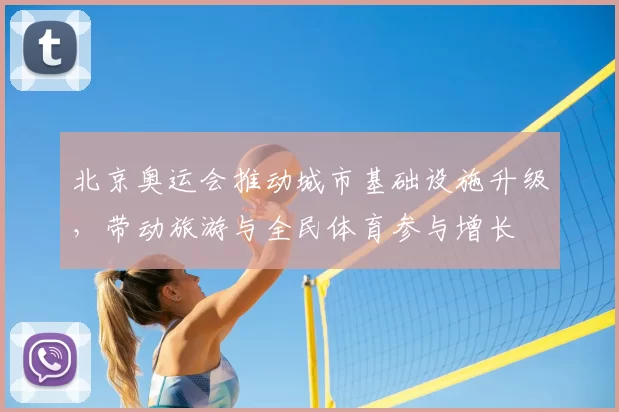 北京奥运会推动城市基础设施升级,带动旅游与全民体育参与增长