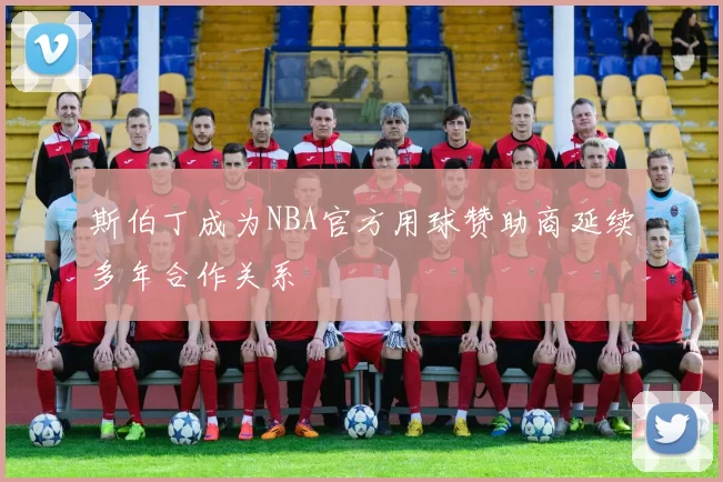 斯伯丁成为NBA官方用球赞助商延续多年合作关系