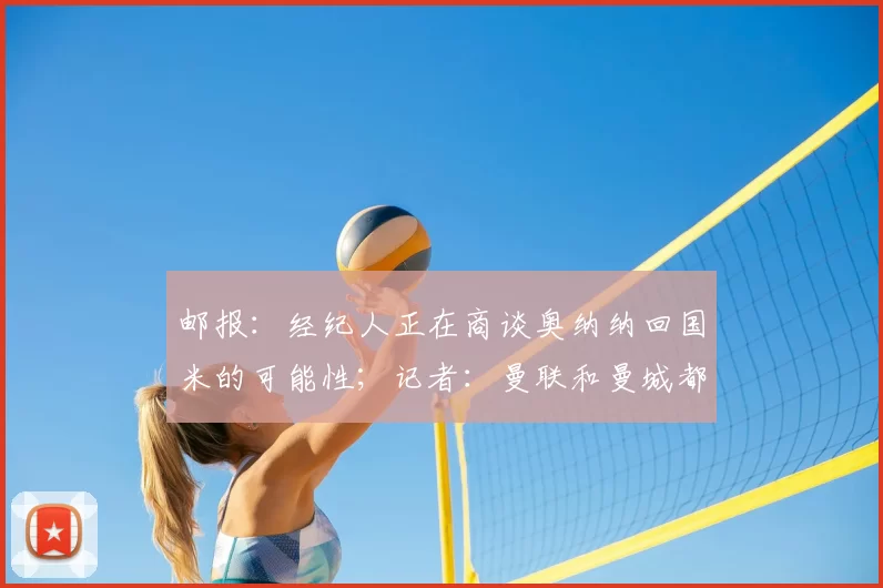 邮报:经纪人正在商谈奥纳纳回国米的可能性;记者:曼联和曼城都想引进安德森