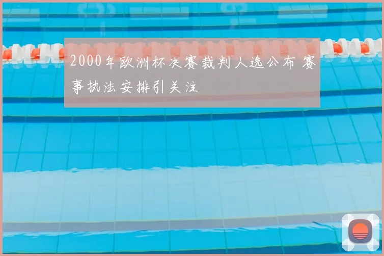 2000年欧洲杯决赛裁判人选公布 赛事执法安排引关注